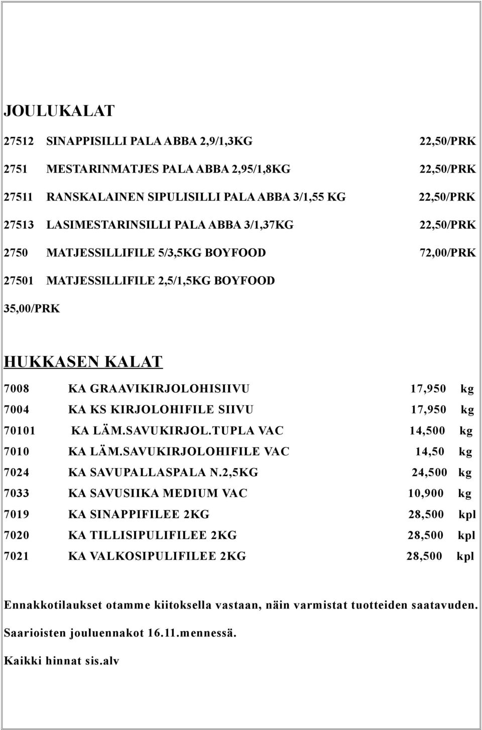 KIRJOLOHIFILE SIIVU 17,950 kg 70101 KA LÄM.SAVUKIRJOL.TUPLA VAC 14,500 kg 7010 KA LÄM.SAVUKIRJOLOHIFILE VAC 14,50 kg 7024 KA SAVUPALLASPALA N.