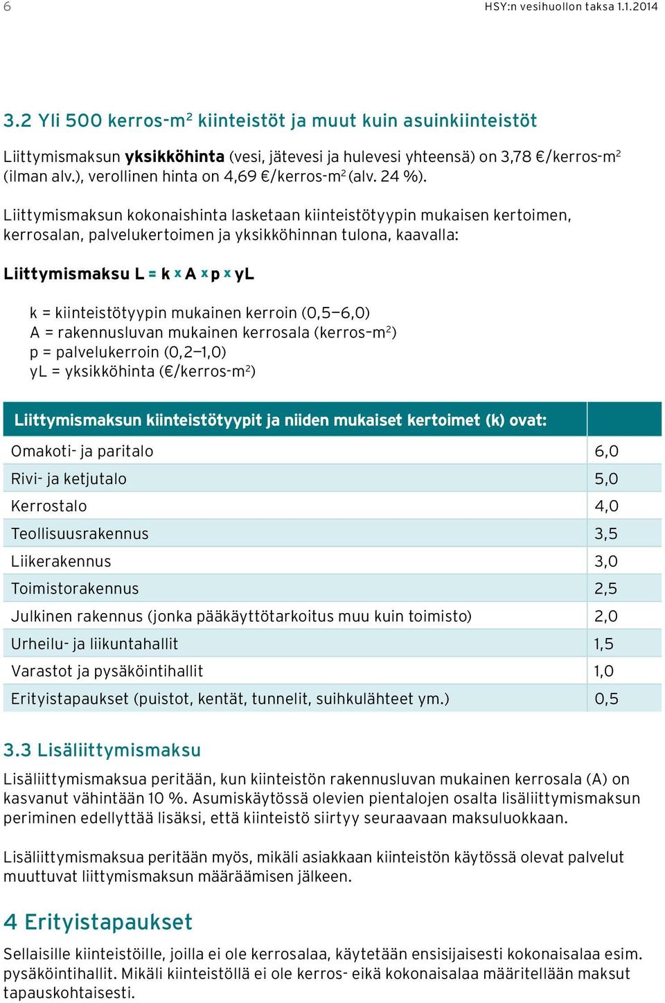 n kokonaishinta lasketaan kiinteistötyypin mukaisen kertoimen, kerrosalan, palvelukertoimen ja yksikköhinnan tulona, kaavalla: L = k x A x p x yl k = kiinteistötyypin mukainen kerroin (0,5 6,0) A =