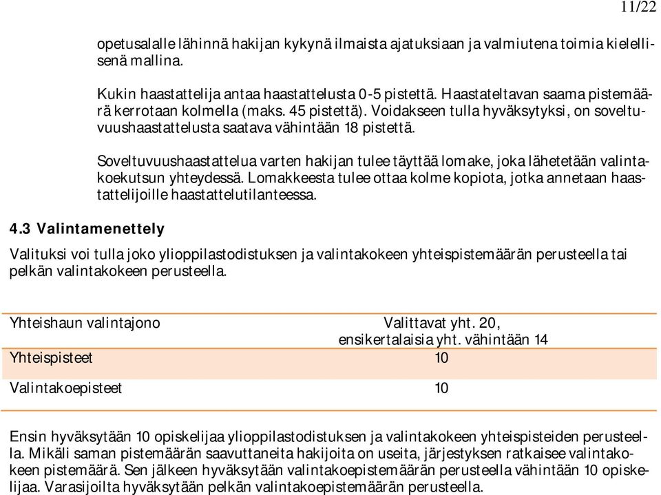 Soveltuvuushaastattelua varten hakijan tulee täyttää lomake, joka lähetetään valintakoekutsun yhteydessä.