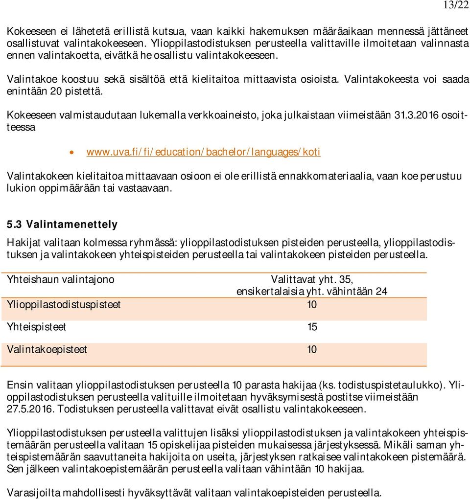 Valintakoe koostuu sekä sisältöä että kielitaitoa mittaavista osioista. Valintakokeesta voi saada enintään 0 pistettä. Kokeeseen valmistaudutaan lukemalla verkkoaineisto, joka julkaistaan viimeistään.