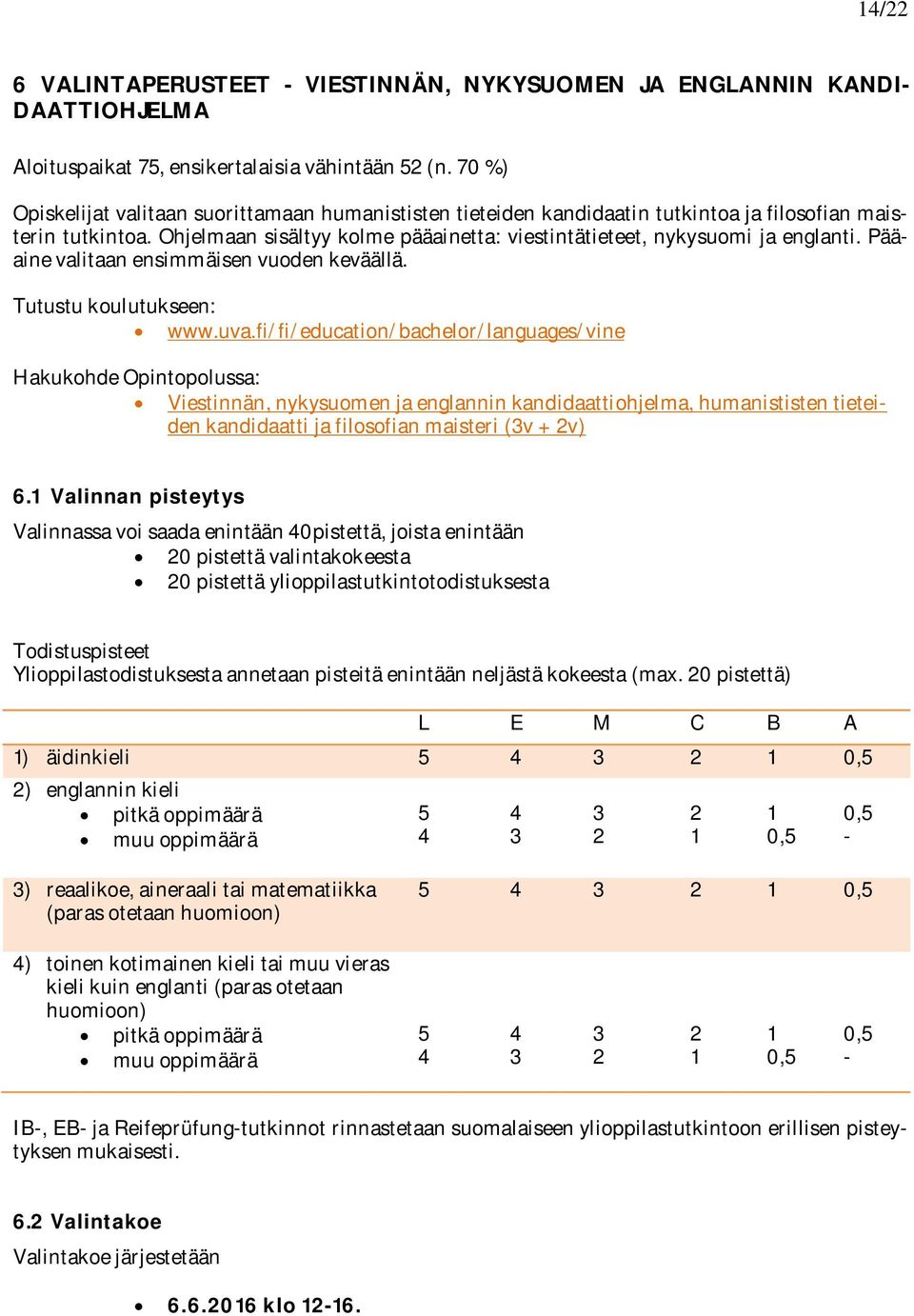 Pääaine valitaan ensimmäisen vuoden keväällä. Tutustu koulutukseen: www.uva.