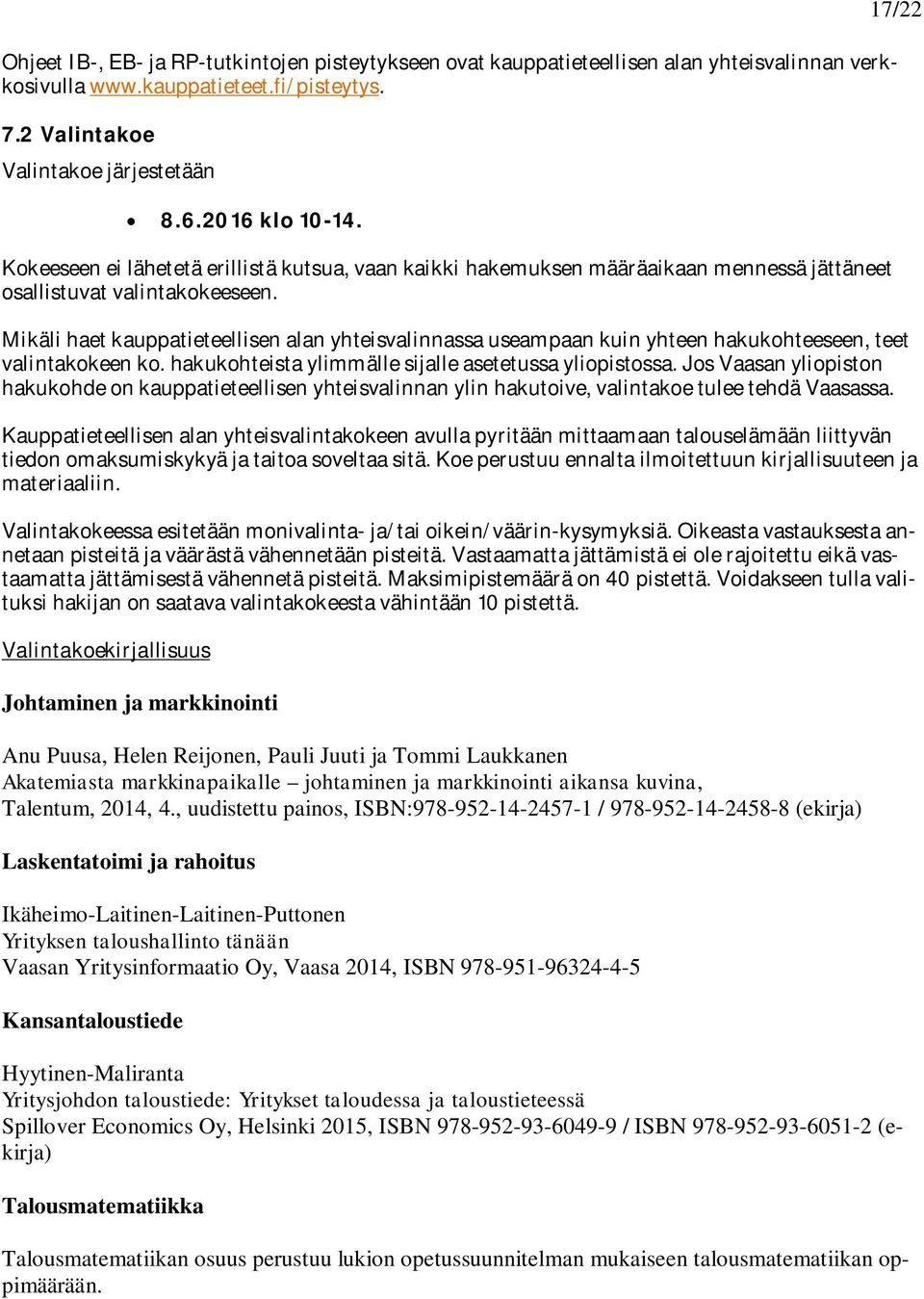 Mikäli haet kauppatieteellisen alan yhteisvalinnassa useampaan kuin yhteen hakukohteeseen, teet valintakokeen ko. hakukohteista ylimmälle sijalle asetetussa yliopistossa.