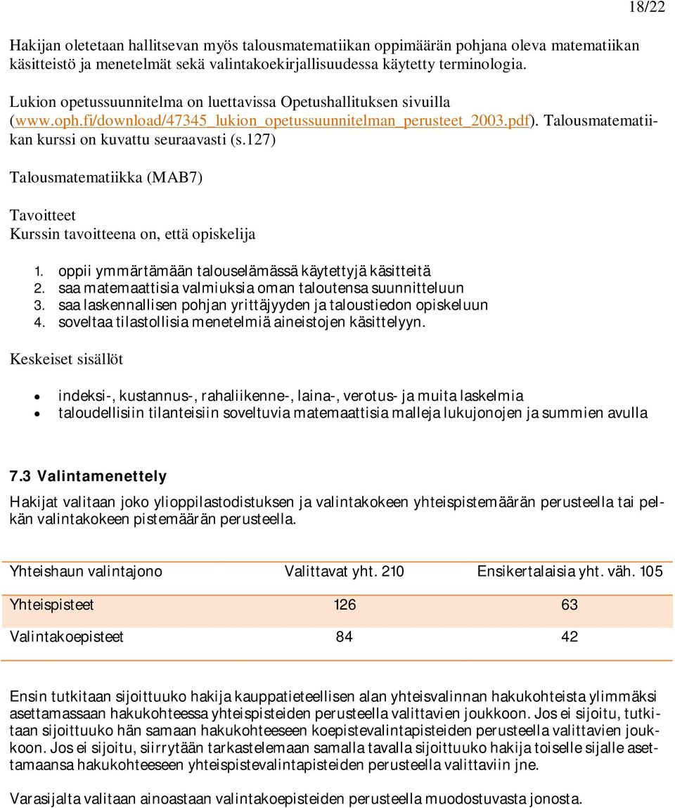 7) Talousmatematiikka (MAB7) Tavoitteet Kurssin tavoitteena on, että opiskelija. oppii ymmärtämään talouselämässä käytettyjä käsitteitä. saa matemaattisia valmiuksia oman taloutensa suunnitteluun.