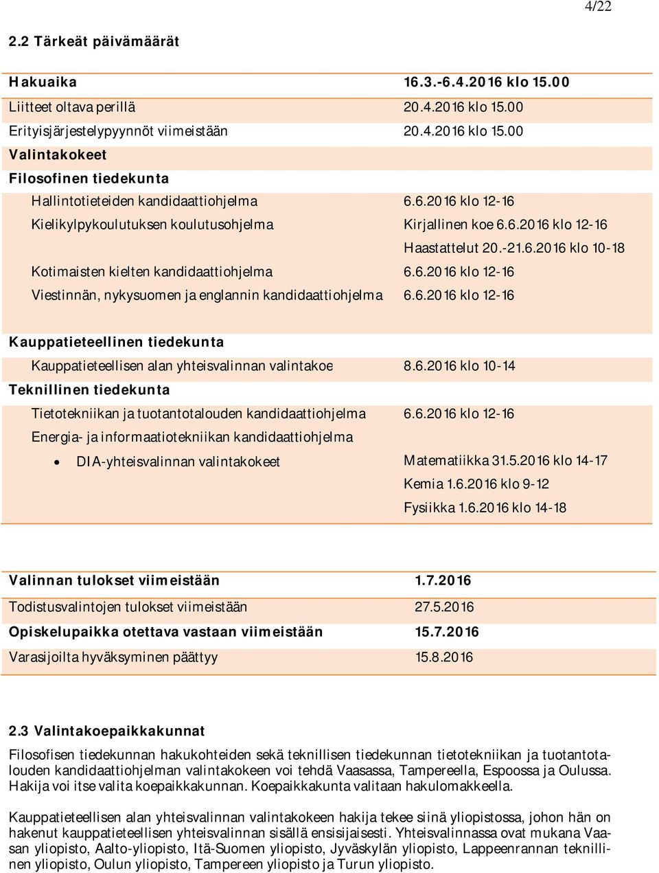 6.06 klo -6 Kauppatieteellinen tiedekunta Kauppatieteellisen alan yhteisvalinnan valintakoe 8.6.06 klo 0- Teknillinen tiedekunta Tietotekniikan ja tuotantotalouden kandidaattiohjelma 6.6.06 klo -6 Energia- ja informaatiotekniikan kandidaattiohjelma DIA-yhteisvalinnan valintakokeet Matematiikka.