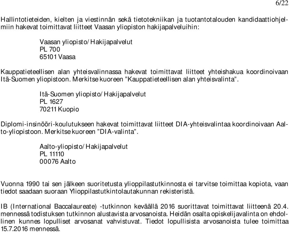 Itä-Suomen yliopisto/hakijapalvelut PL 67 70 Kuopio Diplomi-insinööri-koulutukseen hakevat toimittavat liitteet DIA-yhteisvalintaa koordinoivaan Aalto-yliopistoon. Merkitse kuoreen DIA-valinta.