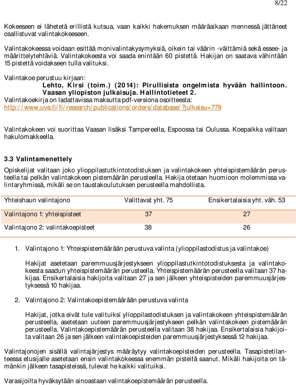 Hakijan on saatava vähintään 5 pistettä voidakseen tulla valituksi. Valintakoe perustuu kirjaan: Lehto, Kirsi (toim.) (0): Pirullisista ongelmista hyvään hallintoon. Vaasan yliopiston julkaisuja.