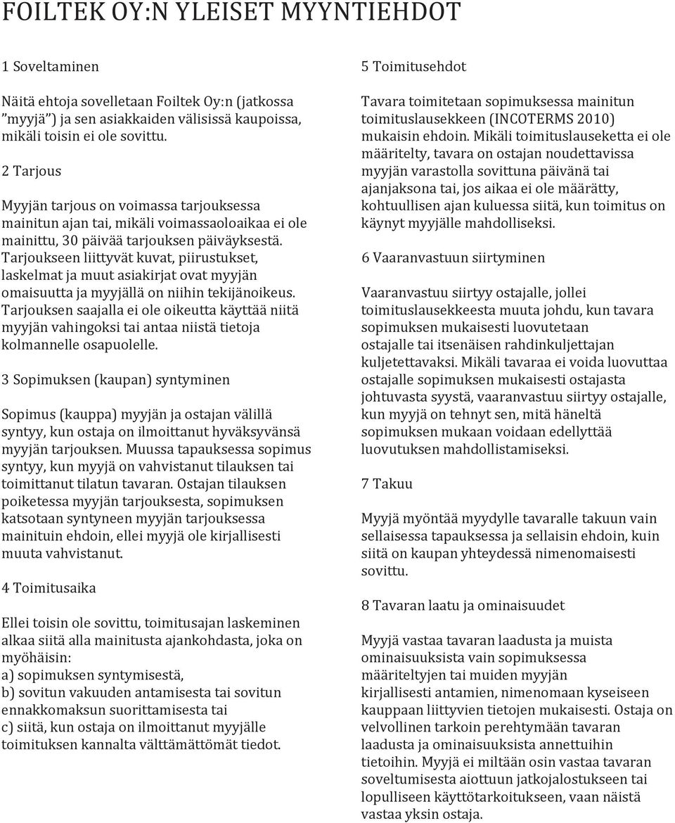 Tarjoukseen liittyvät kuvat, piirustukset, laskelmat ja muut asiakirjat ovat myyjän omaisuutta ja myyjällä on niihin tekijänoikeus.