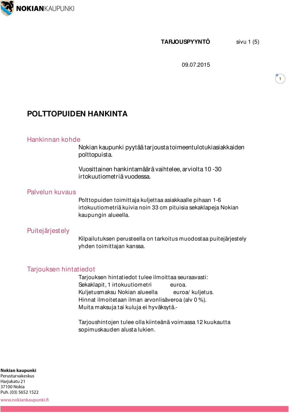 Palvelun kuvaus Polttopuiden toimittaja kuljettaa asiakkaalle pihaan 1-6 irtokuutiometriä kuivia noin 33 cm pituisia sekaklapeja Nokian kaupungin alueella.