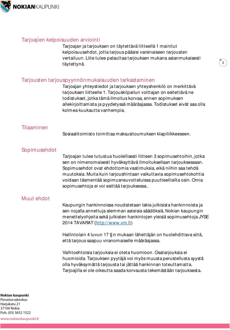 3 Tarjousten tarjouspyynnönmukaisuuden tarkastaminen Tarjoajan yhteystiedot ja tarjouksen yhteyshenkilö on merkittävä tarjouksen liitteelle 1.