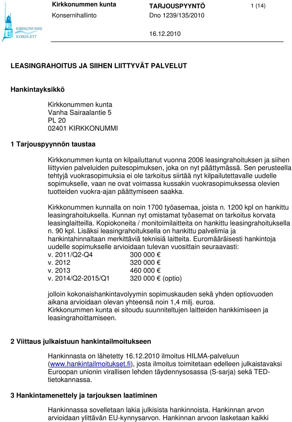 Sen perusteella tehtyjä vuokrasopimuksia ei ole tarkoitus siirtää nyt kilpailutettavalle uudelle sopimukselle, vaan ne ovat voimassa kussakin vuokrasopimuksessa olevien tuotteiden vuokra-ajan