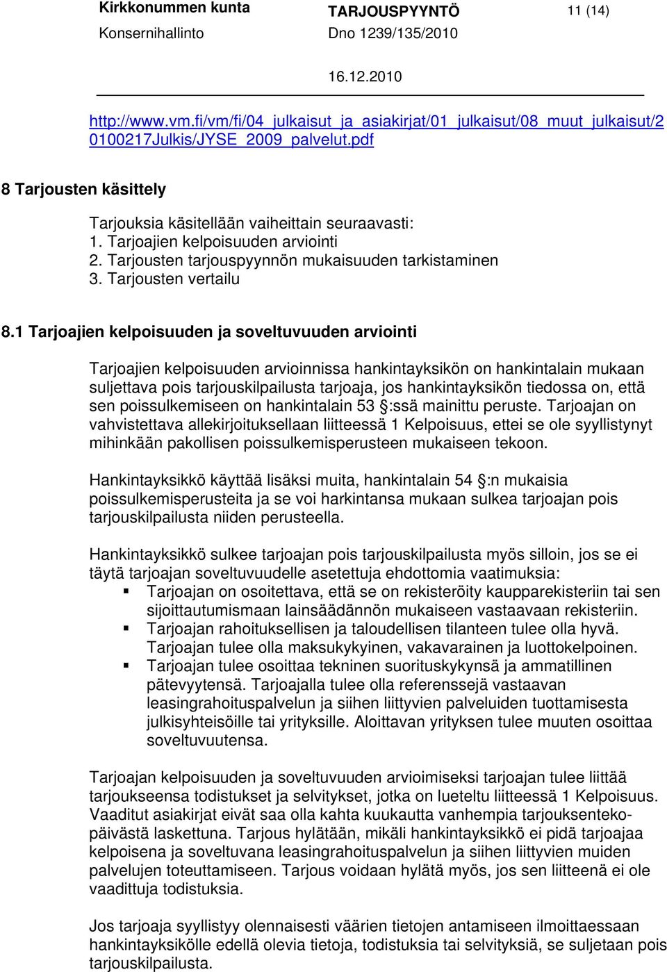 1 Tarjoajien kelpoisuuden ja soveltuvuuden arviointi Tarjoajien kelpoisuuden arvioinnissa hankintayksikön on hankintalain mukaan suljettava pois tarjouskilpailusta tarjoaja, jos hankintayksikön