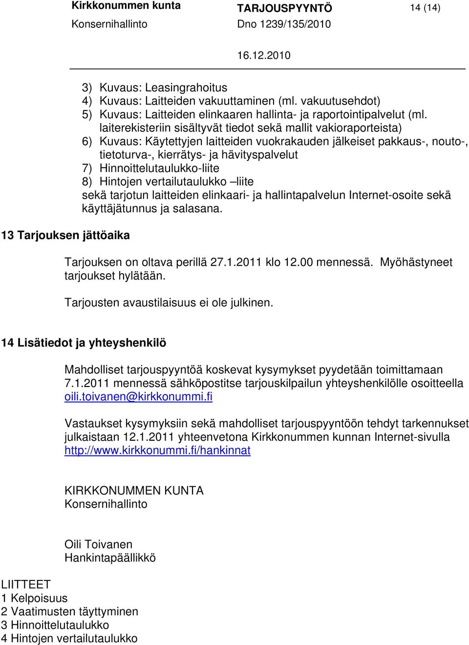 laiterekisteriin sisältyvät tiedot sekä mallit vakioraporteista) 6) Kuvaus: Käytettyjen laitteiden vuokrakauden jälkeiset pakkaus-, nouto-, tietoturva-, kierrätys- ja hävityspalvelut 7)