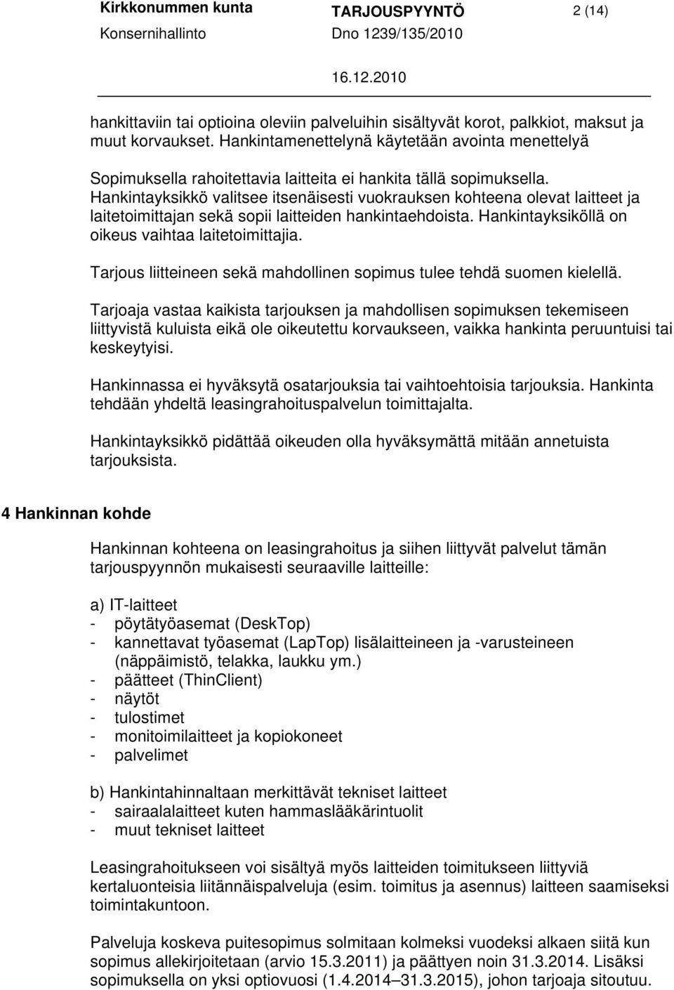 Hankintayksikkö valitsee itsenäisesti vuokrauksen kohteena olevat laitteet ja laitetoimittajan sekä sopii laitteiden hankintaehdoista. Hankintayksiköllä on oikeus vaihtaa laitetoimittajia.