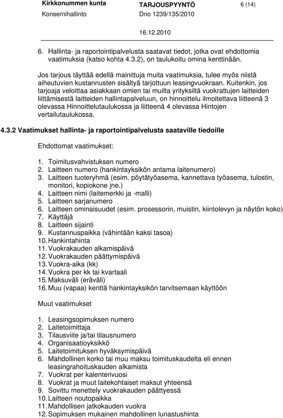 Kuitenkin, jos tarjoaja veloittaa asiakkaan omien tai muilta yrityksiltä vuokrattujen laitteiden liittämisestä laitteiden hallintapalveluun, on hinnoittelu ilmoitettava liitteenä 3 olevassa