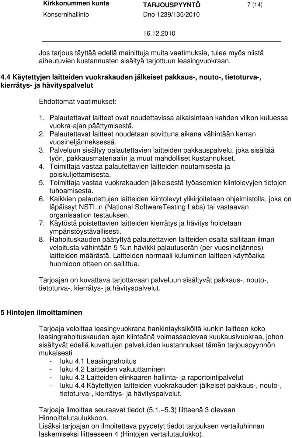 Palautettavat laitteet ovat noudettavissa aikaisintaan kahden viikon kuluessa vuokra-ajan päättymisestä. 2. Palautettavat laitteet noudetaan sovittuna aikana vähintään kerran vuosineljänneksessä. 3.