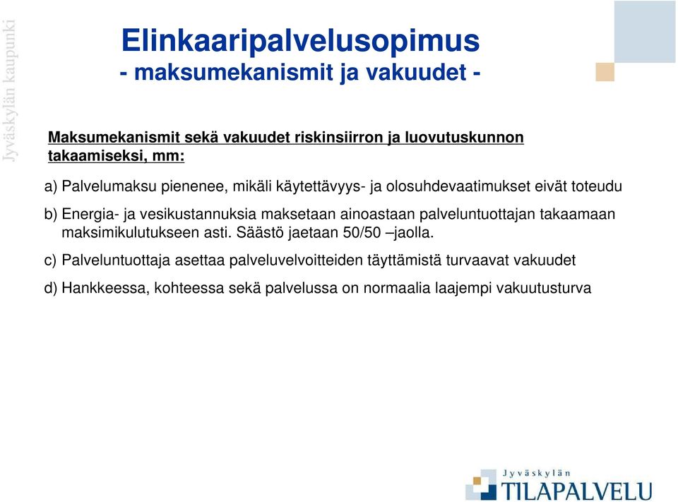 vesikustannuksia maksetaan ainoastaan palveluntuottajan takaamaan maksimikulutukseen asti. Säästö jaetaan 50/50 jaolla.