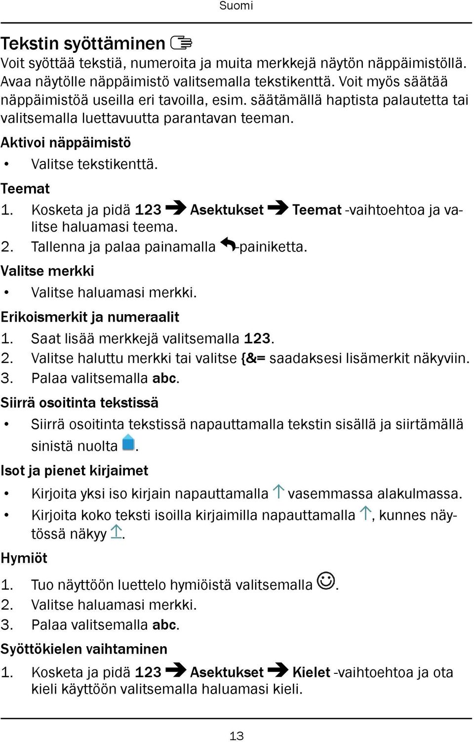 Kosketa ja pidä 123 Asektukset Teemat -vaihtoehtoa ja valitse haluamasi teema. 2. Tallenna ja palaa painamalla -painiketta. Valitse merkki Valitse haluamasi merkki. Erikoismerkit ja numeraalit 1.