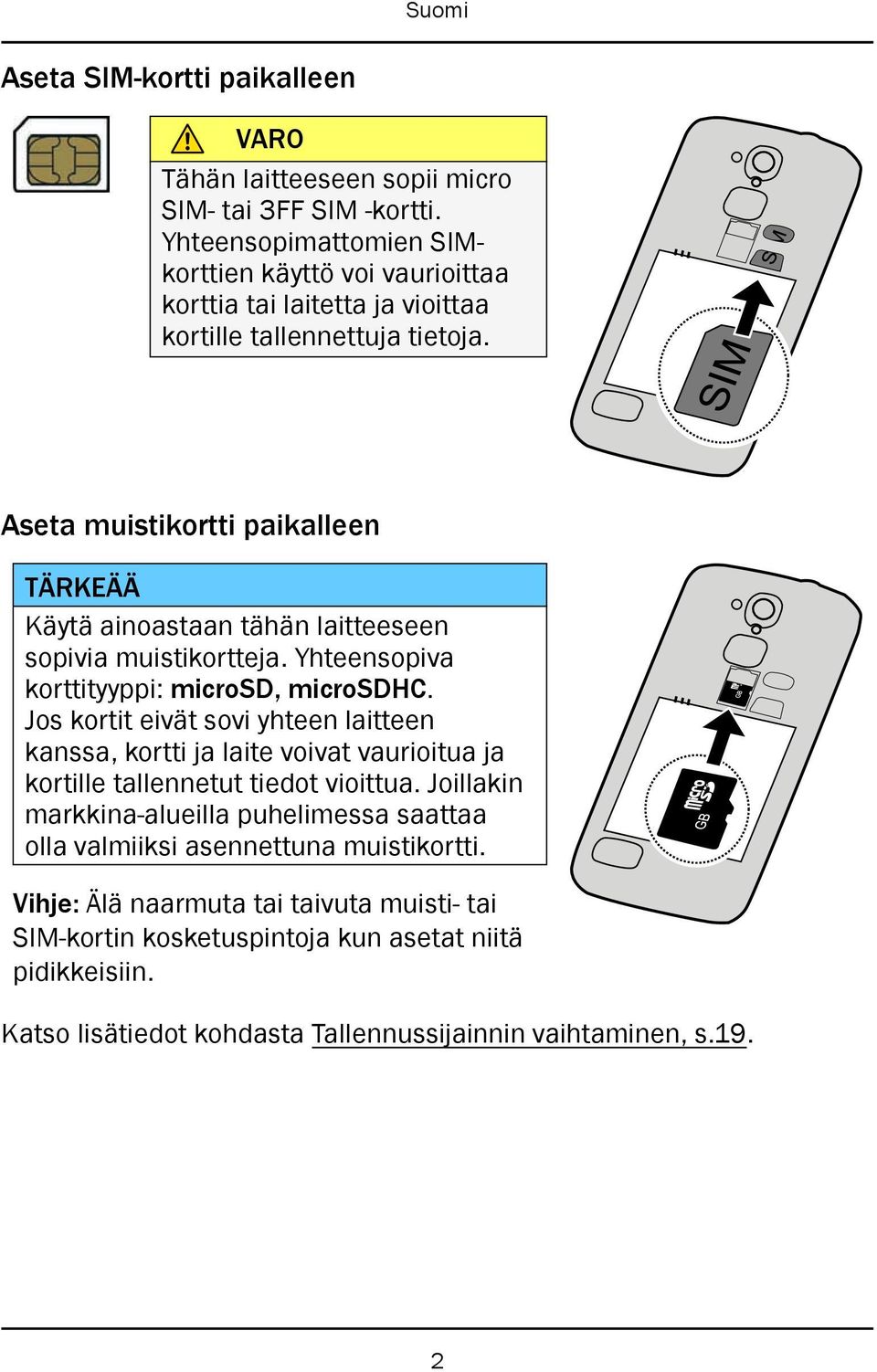 Aseta muistikortti paikalleen TÄRKEÄÄ Käytä ainoastaan tähän laitteeseen sopivia muistikortteja. Yhteensopiva korttityyppi: microsd, microsdhc.