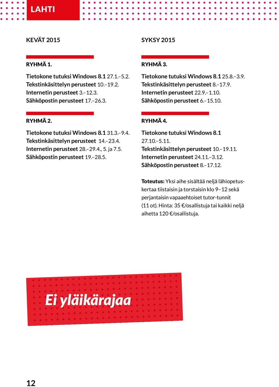 Tekstinkäsittelyn perusteet 14. 23.4. Internetin perusteet 28. 29.4., 5. ja 7.5. Sähköpostin perusteet 19. 28.5. RYHMÄ 4. Tietokone tutuksi Windows 8.1 27.10. 5.11. Tekstinkäsittelyn perusteet 10. 19.11. Internetin perusteet 24.