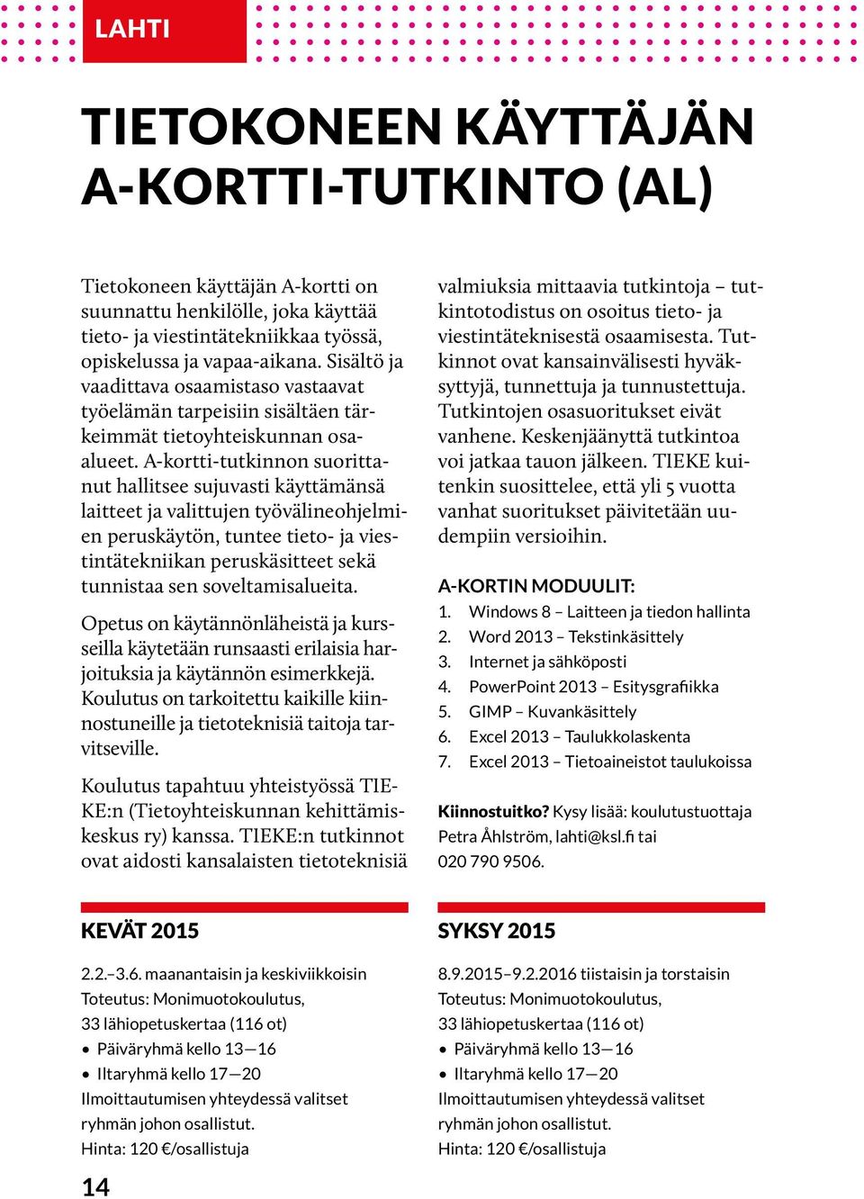 A-kortti-tutkinnon suorittanut hallitsee sujuvasti käyttämänsä laitteet ja valittujen työvälineohjelmien peruskäytön, tuntee tieto- ja viestintätekniikan peruskäsitteet sekä tunnistaa sen