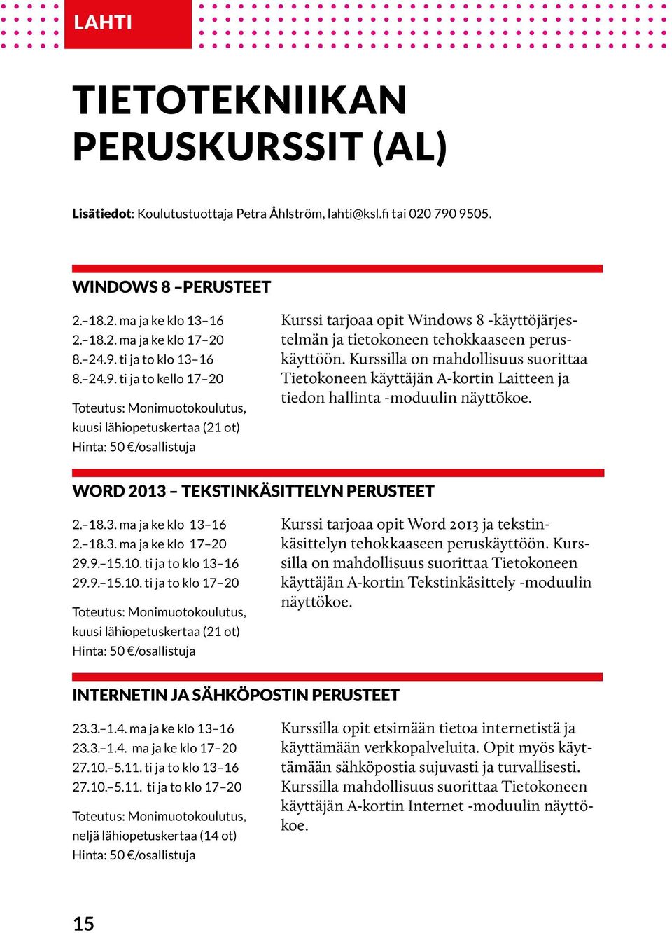 Kurssilla on mahdollisuus suorittaa Tieto koneen käyttäjän A-kortin Laitteen ja tiedon hallinta -moduulin näyttökoe. WORD 2013 TEKSTINKÄSITTELYN PERUSTEET 2. 18.3. ma ja ke klo 13 16 2. 18.3. ma ja ke klo 17 20 29.