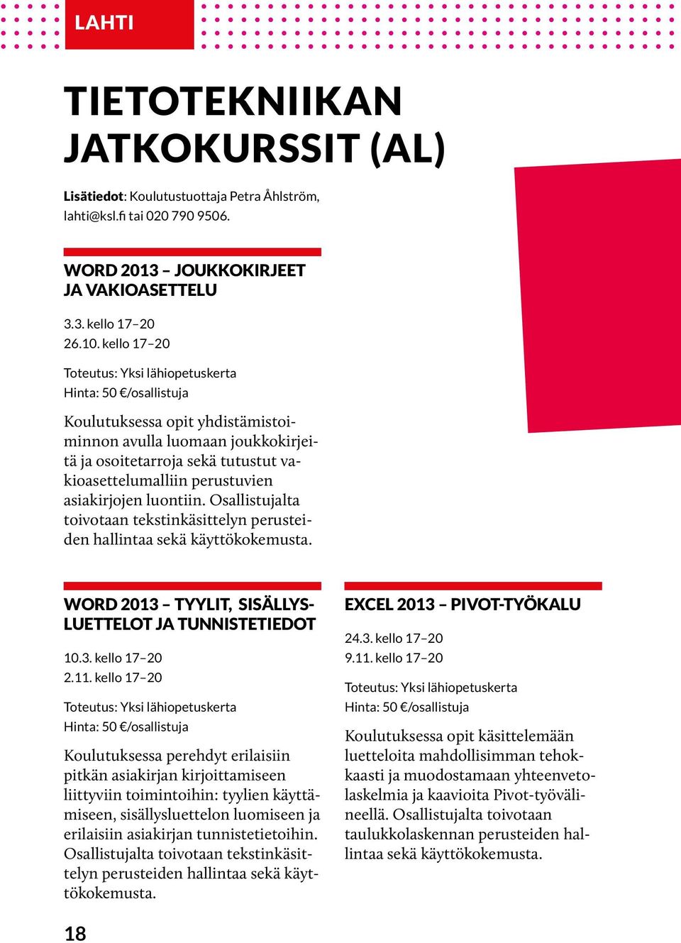 Osallistujalta toivotaan tekstinkäsittelyn perusteiden hallintaa sekä käyttökokemusta. WORD 2013 TYYLIT, SISÄLLYS- LUETTELOT JA TUNNISTETIEDOT 10.3. kello 17 20 2.11.