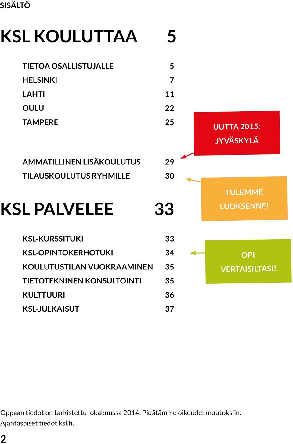 KSL-KURSSITUKI 33 KSL-OPINTOKERHOTUKI 34 KOULUTUSTILAN VUOKRAAMINEN 35 TIETOTEKNINEN KONSULTOINTI 35 OPI