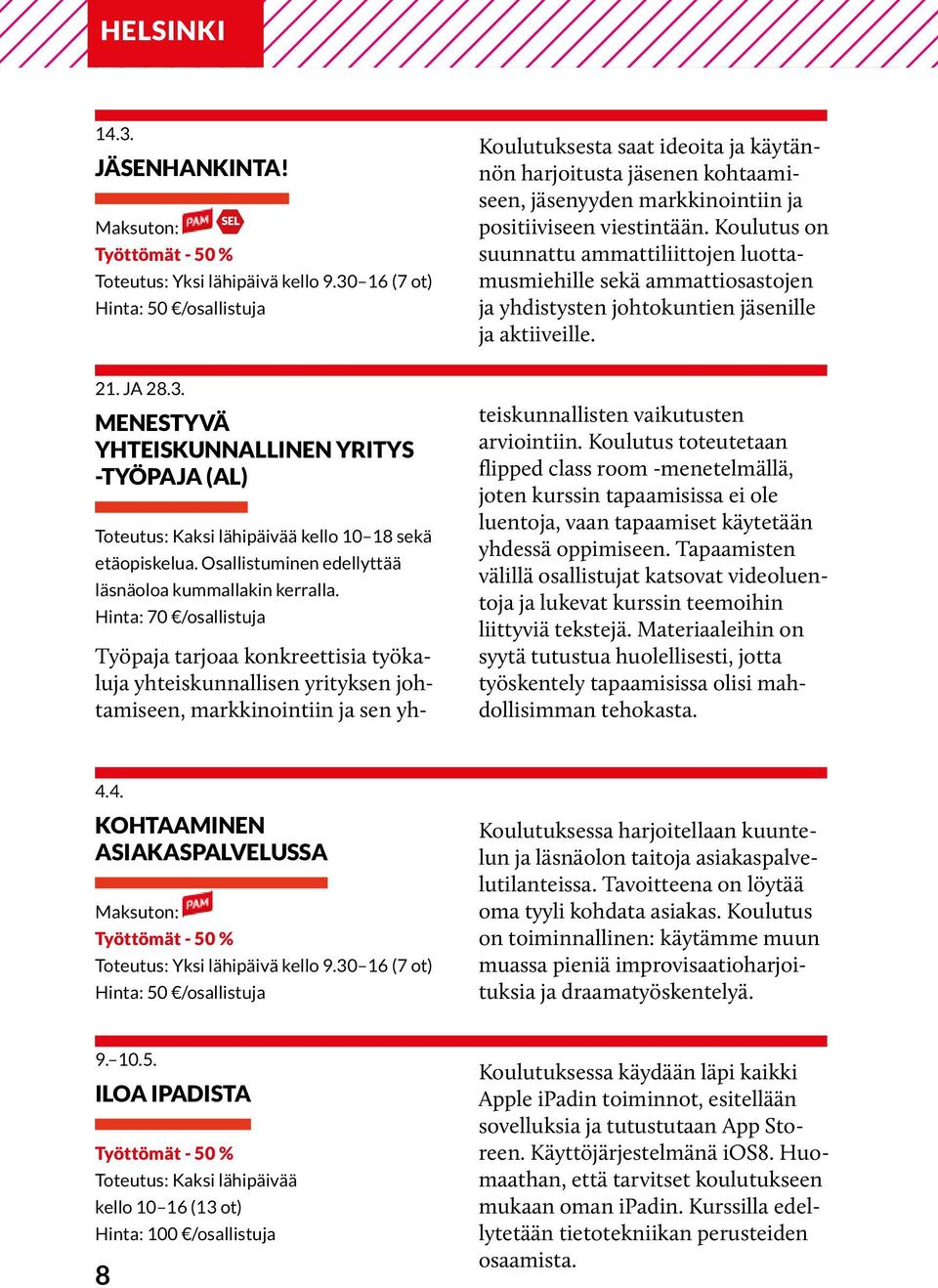Koulutus on suunnattu ammattiliittojen luottamusmiehille sekä ammattiosastojen ja yhdistysten johtokuntien jäsenille ja aktiiveille. 21. JA 28.3.
