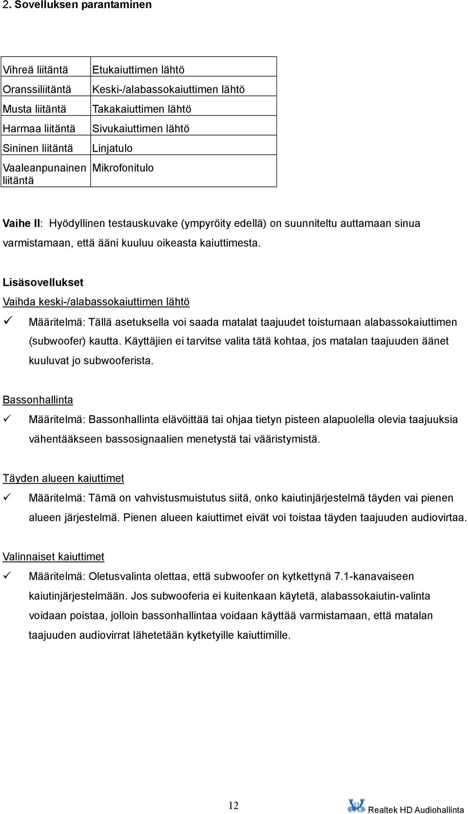 Lisäsovellukset Vaihda keski-/alabassokaiuttimen lähtö Määritelmä: Tällä asetuksella voi saada matalat taajuudet toistumaan alabassokaiuttimen (subwoofer) kautta.