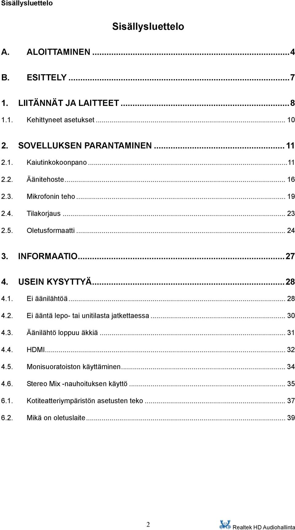 .. 24 3. INFORMAATIO...27 4. USEIN KYSYTTYÄ...28 4.1. Ei äänilähtöä... 28 4.2. Ei ääntä lepo- tai unitilasta jatkettaessa... 30 4.3. Äänilähtö loppuu äkkiä.