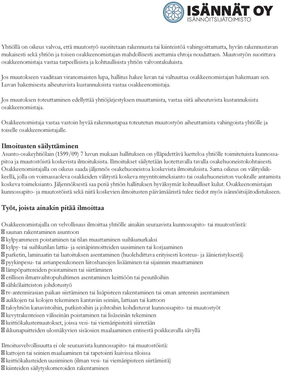 Jos muutokseen vaaditaan viranomaisten lupa, hallitus hakee luvan tai valtuuttaa osakkeenomistajan hakemaan sen. Luvan hakemisesta aiheutuvista kustannuksista vastaa osakkeenomistaja.