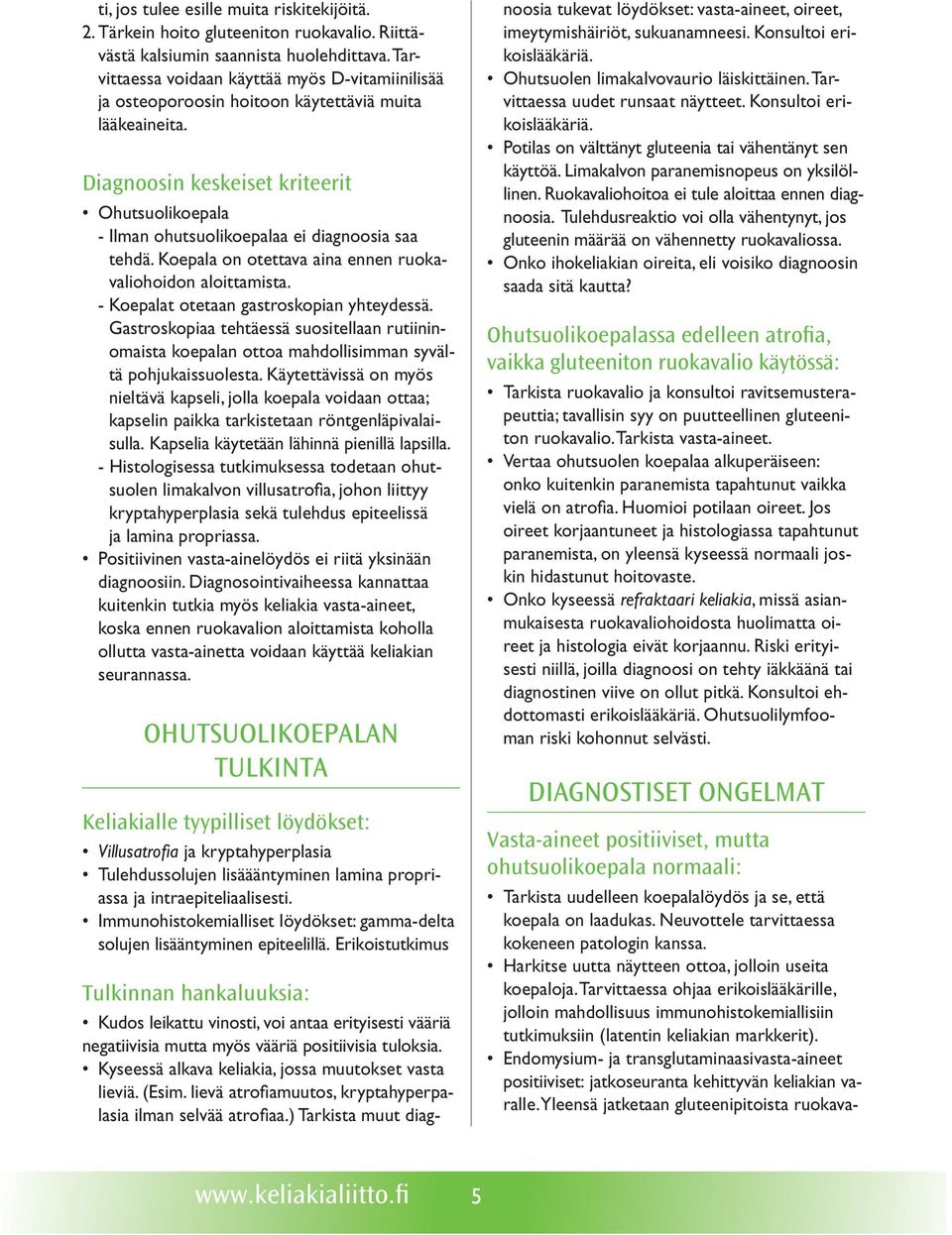 Diagnoosin keskeiset kriteerit Ohutsuolikoepala - Ilman ohutsuolikoepalaa ei diagnoosia saa tehdä. Koepala on otettava aina ennen ruokavaliohoidon aloittamista.