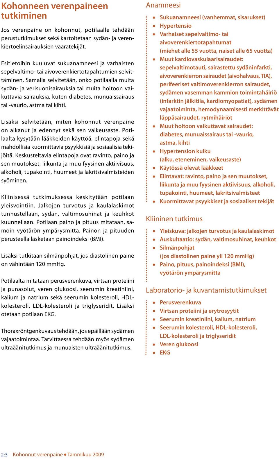 Samaa sevitetään, onko potiaaa muita sydän- ja verisuonisairauksia tai muita hoitoon vaikuttavia sairauksia, kuten diabetes, munuaissairaus tai -vaurio, astma tai kihti.
