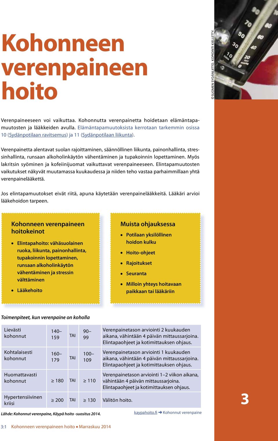 Verenpainetta aentavat suoan rajoittaminen, säännöinen iikunta, painonhainta, stressinhainta, runsaan akohoinkäytön vähentäminen ja tupakoinnin opettaminen.