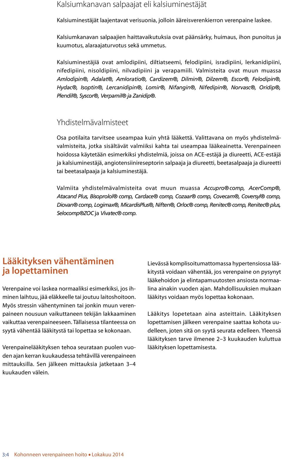 Kasiuminestäjiä ovat amodipiini, ditiatseemi, feodipiini, isradipiini, erkanidipiini, nifedipiini, nisodipiini, nivadipiini ja verapamiii.