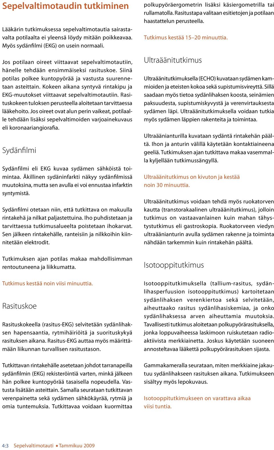 Kokeen aikana syntyvä rintakipu ja EKG-muutokset viittaavat sepevatimotautiin. Rasituskokeen tuoksen perusteea aoitetaan tarvittaessa ääkehoito.