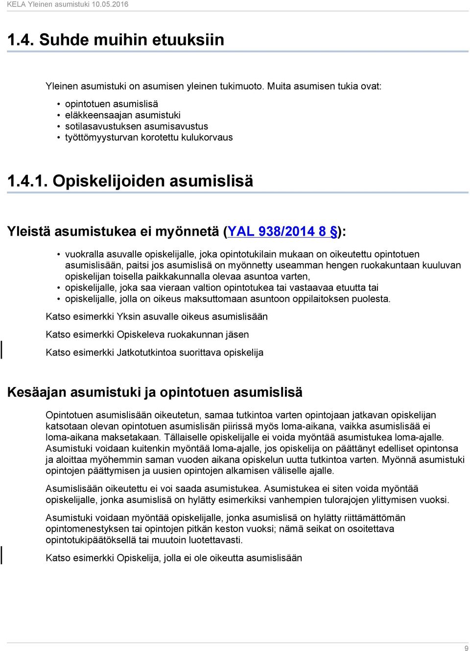 4.1. Opiskelijoiden asumislisä Yleistä asumistukea ei myönnetä (YAL 938/2014 8 ): vuokralla asuvalle opiskelijalle, joka opintotukilain mukaan on oikeutettu opintotuen asumislisään, paitsi jos