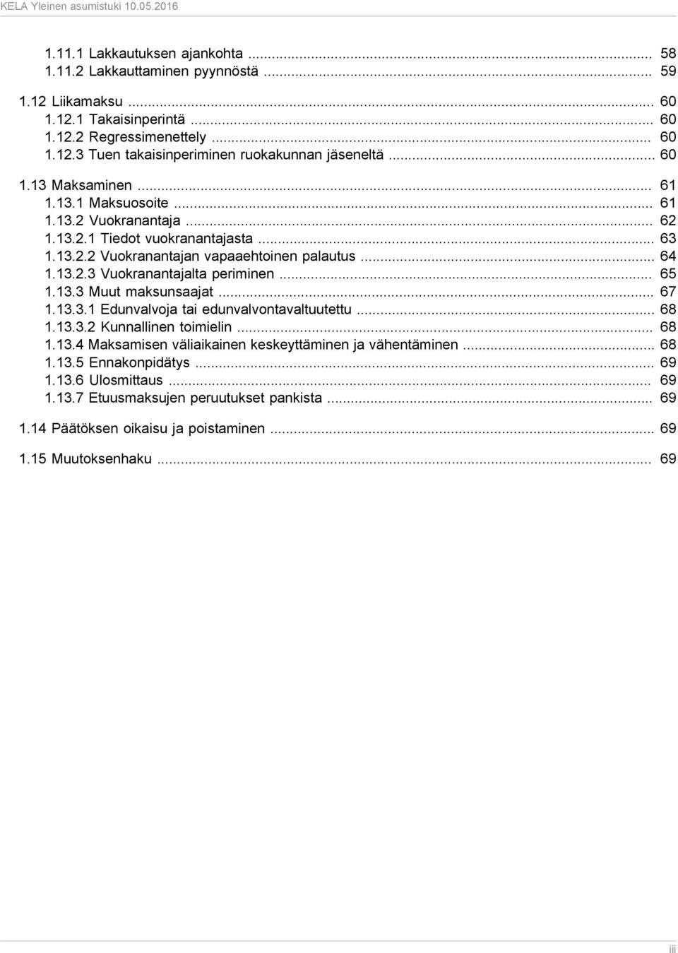 .. 65 1.13.3 Muut maksunsaajat... 67 1.13.3.1 Edunvalvoja tai edunvalvontavaltuutettu... 68 1.13.3.2 Kunnallinen toimielin... 68 1.13.4 Maksamisen väliaikainen keskeyttäminen ja vähentäminen... 68 1.13.5 Ennakonpidätys.