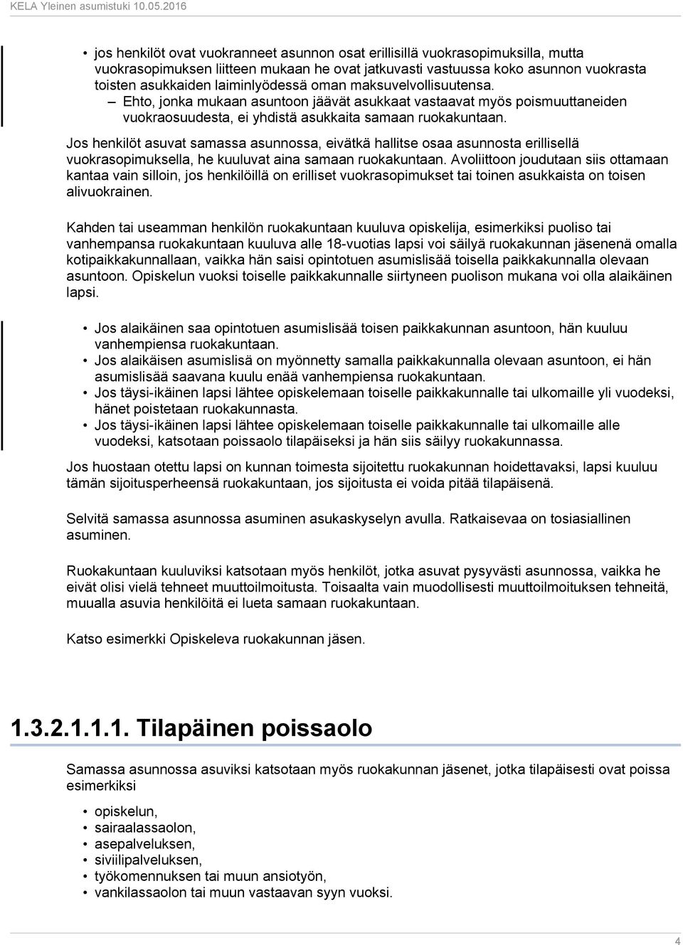 Jos henkilöt asuvat samassa asunnossa, eivätkä hallitse osaa asunnosta erillisellä vuokrasopimuksella, he kuuluvat aina samaan ruokakuntaan.