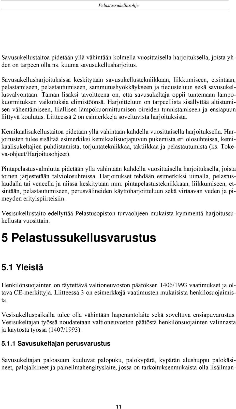 Tämän lisäksi tavoitteena on, että savusukeltaja oppii tuntemaan lämpökuormituksen vaikutuksia elimistöönsä.