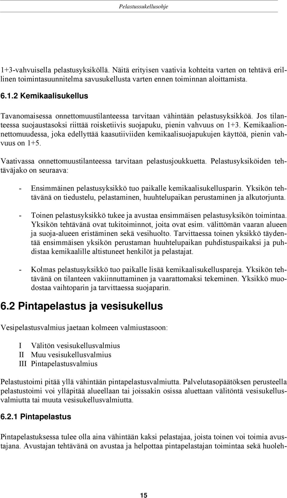 Vaativassa onnettomuustilanteessa tarvitaan pelastusjoukkuetta. Pelastusyksiköiden tehtäväjako on seuraava: - Ensimmäinen pelastusyksikkö tuo paikalle kemikaalisukellusparin.