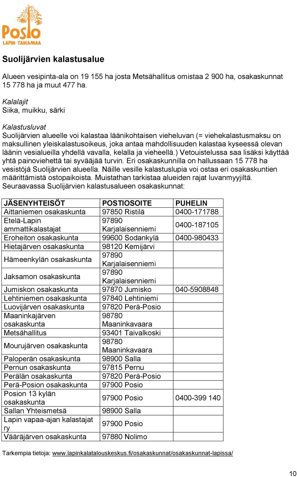 vesialueilla yhdellä vavalla, kelalla ja vieheellä.) Vetouistelussa saa lisäksi käyttää yhtä painoviehettä tai syvääjää turvin.