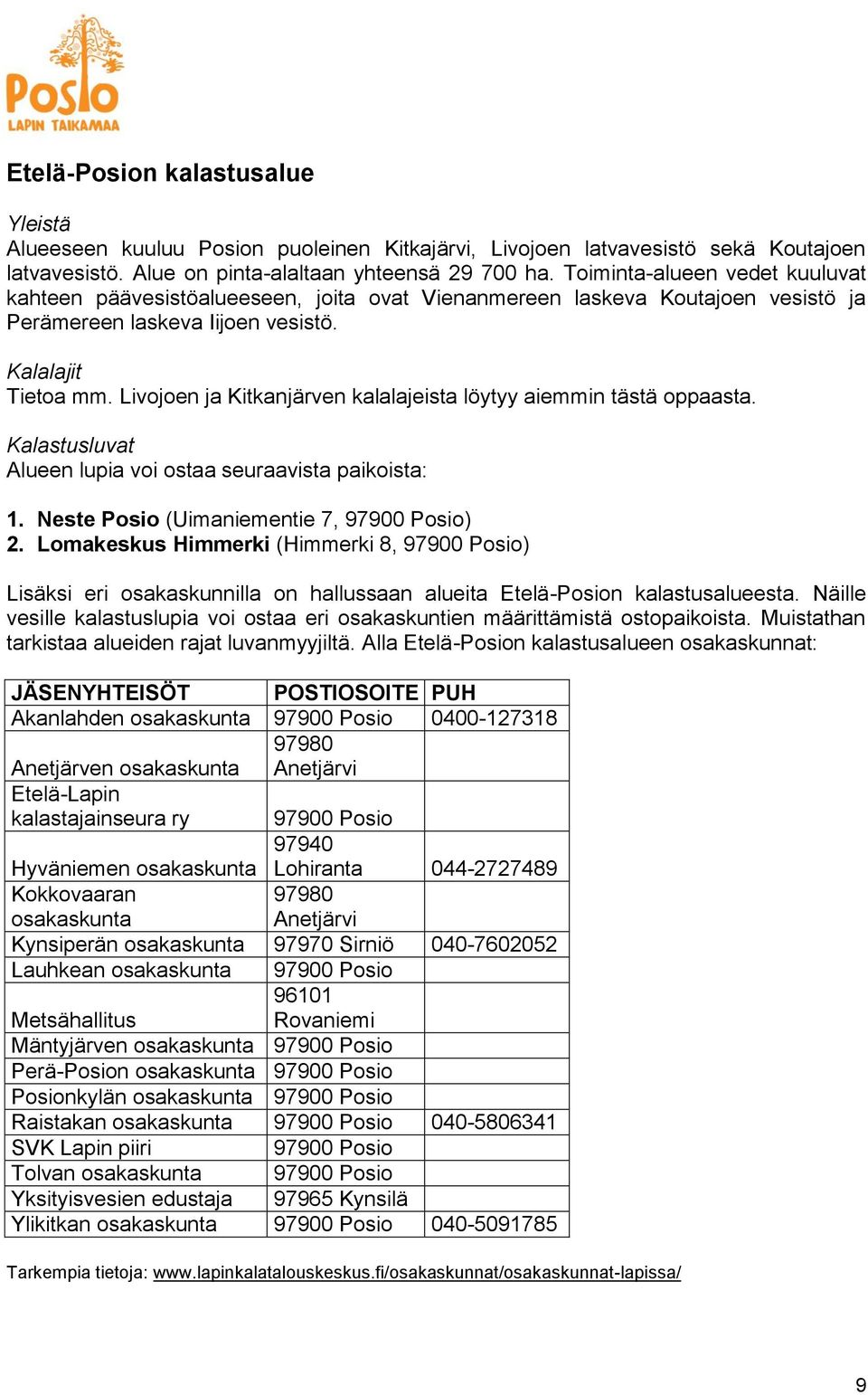 Livojoen ja Kitkanjärven kalalajeista löytyy aiemmin tästä oppaasta. Alueen lupia voi ostaa seuraavista paikoista: 1. Neste Posio (Uimaniementie 7, 97900 Posio) 2.