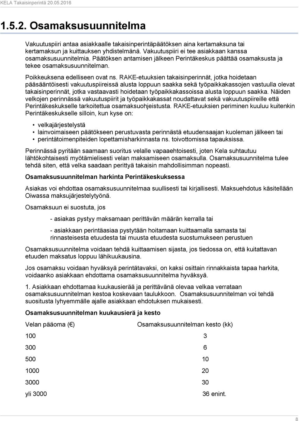 RAKE-etuuksien takaisinperinnät, jotka hoidetaan pääsääntöisesti vakuutuspiireissä alusta loppuun saakka sekä työpaikkakassojen vastuulla olevat takaisinperinnät, jotka vastaavasti hoidetaan