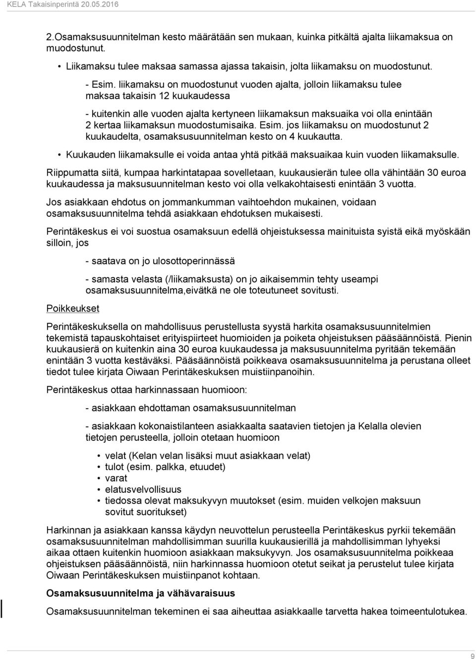 muodostumisaika. Esim. jos liikamaksu on muodostunut 2 kuukaudelta, osamaksusuunnitelman kesto on 4 kuukautta. Kuukauden liikamaksulle ei voida antaa yhtä pitkää maksuaikaa kuin vuoden liikamaksulle.