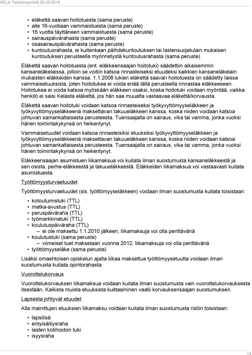 eläkkeensaajan hoitotuki) säädettiin aikaisemmin kansaneläkelaissa, jolloin se voitiin katsoa rinnasteiseksi etuudeksi kaikkien kansaneläkelain mukaisten eläkkeiden kanssa. 1.
