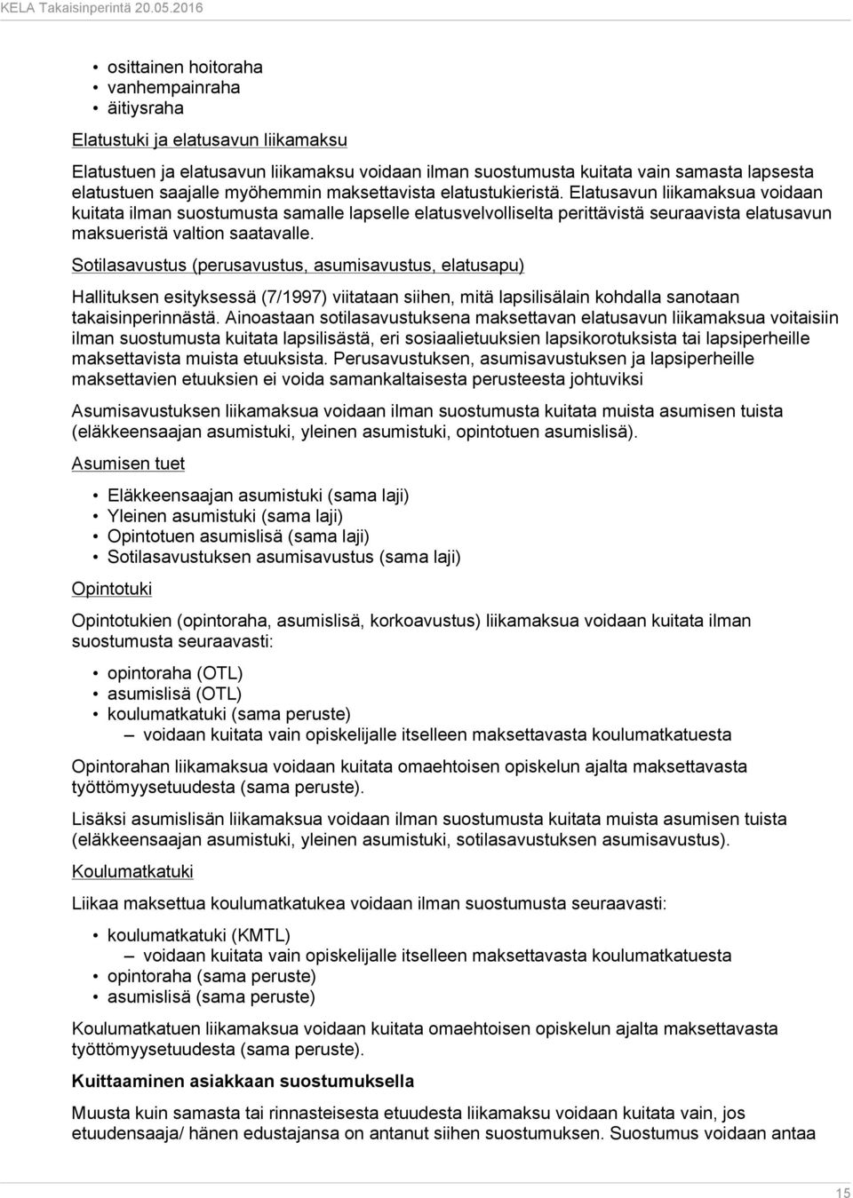 Elatusavun liikamaksua voidaan kuitata ilman suostumusta samalle lapselle elatusvelvolliselta perittävistä seuraavista elatusavun maksueristä valtion saatavalle.