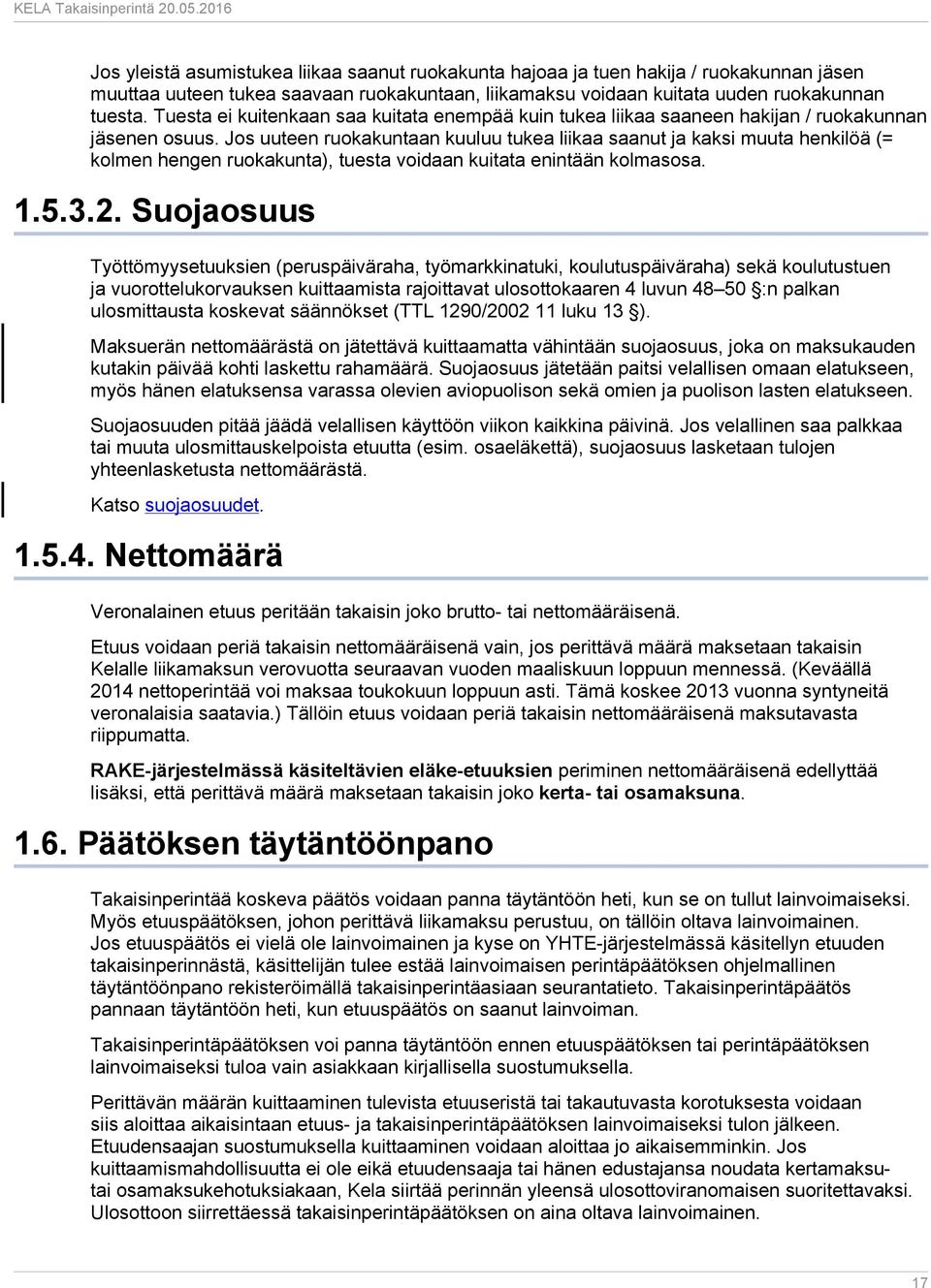 Jos uuteen ruokakuntaan kuuluu tukea liikaa saanut ja kaksi muuta henkilöä (= kolmen hengen ruokakunta), tuesta voidaan kuitata enintään kolmasosa. 1.5.3.2.