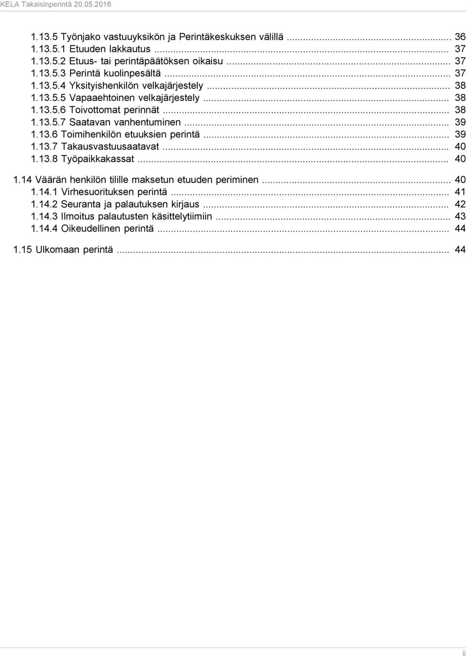 .. 39 1.13.7 Takausvastuusaatavat... 40 1.13.8 Työpaikkakassat... 40 1.14 Väärän henkilön tilille maksetun etuuden periminen... 40 1.14.1 Virhesuorituksen perintä... 41 1.14.2 Seuranta ja palautuksen kirjaus.