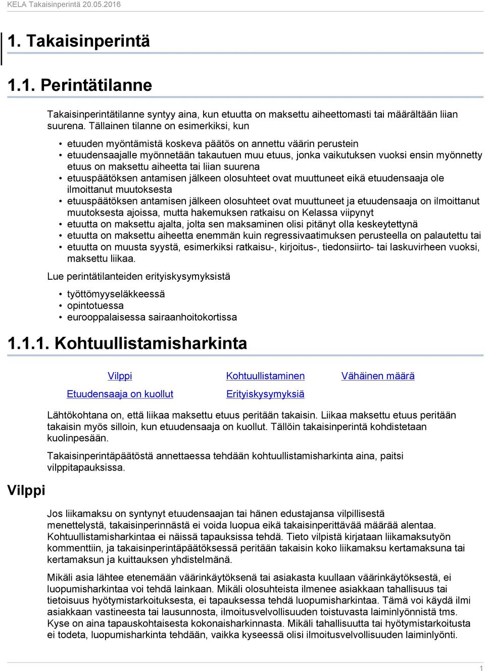 maksettu aiheetta tai liian suurena etuuspäätöksen antamisen jälkeen olosuhteet ovat muuttuneet eikä etuudensaaja ole ilmoittanut muutoksesta etuuspäätöksen antamisen jälkeen olosuhteet ovat